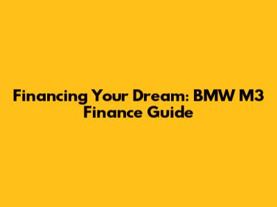 Financing Your Dream: BMW M3 Finance Guide