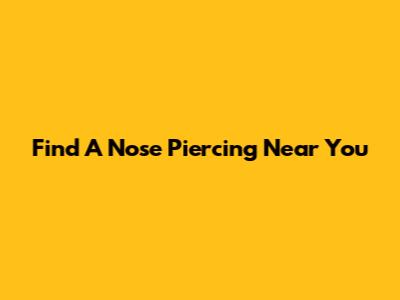 Find A Nose Piercing Near You