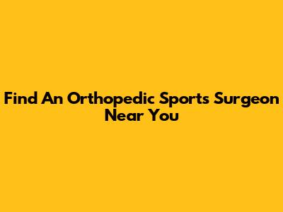 Find An Orthopedic Sports Surgeon Near You