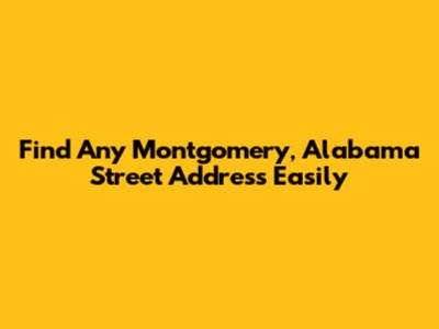 Find Any Montgomery, Alabama Street Address Easily
