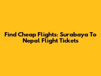 Find Cheap Flights: Surabaya To Nepal Flight Tickets