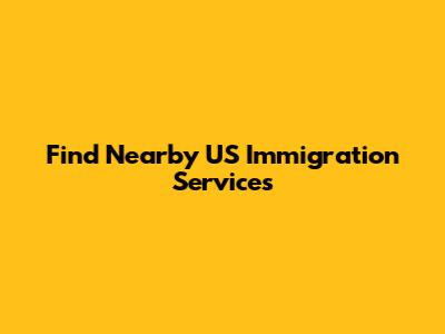 Find Nearby US Immigration Services