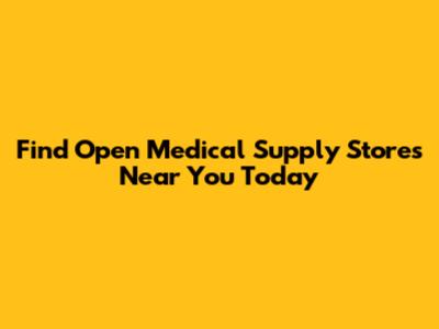 Find Open Medical Supply Stores Near You Today