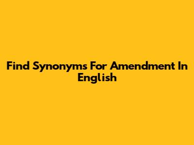 Find Synonyms For "Amendment" In English