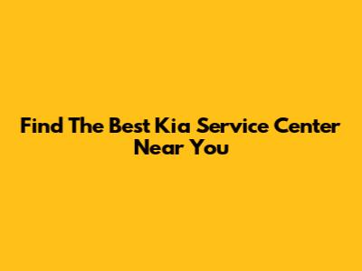 Find The Best Kia Service Center Near You