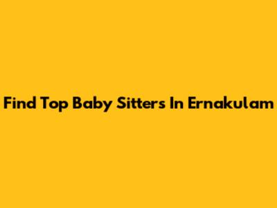 Find Top Baby Sitters In Ernakulam