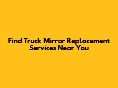 Find Truck Mirror Replacement Services Near You