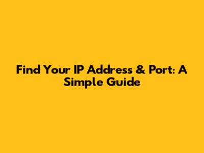 Find Your IP Address & Port: A Simple Guide