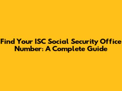 Find Your ISC Social Security Office Number: A Complete Guide