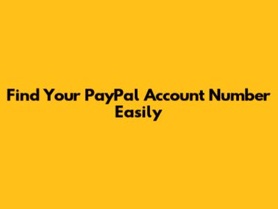 Find Your PayPal Account Number Easily