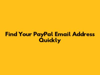 Find Your PayPal Email Address Quickly