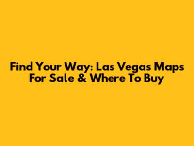 Find Your Way: Las Vegas Maps For Sale & Where To Buy