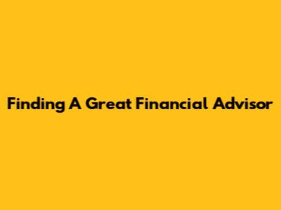 Finding A Great Financial Advisor