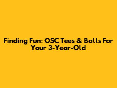 Finding Fun: OSC Tees & Balls For Your 3-Year-Old