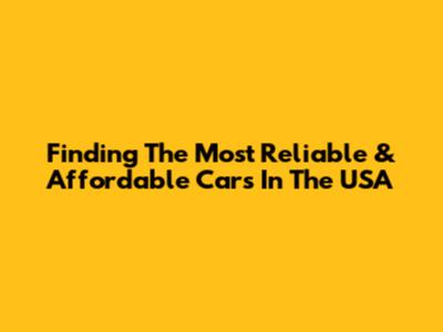 Finding The Most Reliable & Affordable Cars In The USA