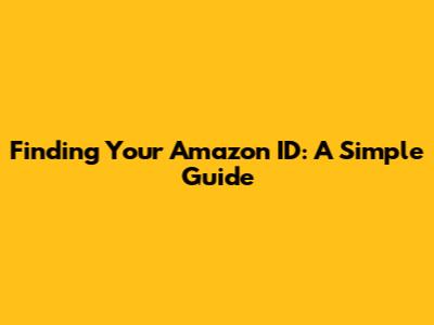 Finding Your Amazon ID: A Simple Guide