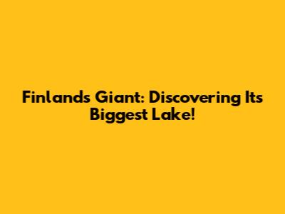 Finland's Giant: Discovering Its Biggest Lake!