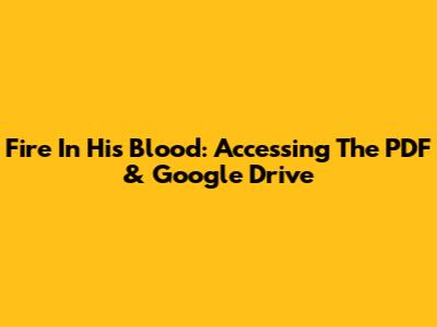 Fire In His Blood: Accessing The PDF & Google Drive