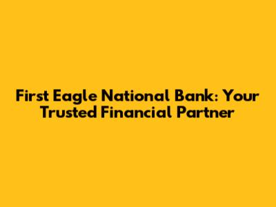 First Eagle National Bank: Your Trusted Financial Partner