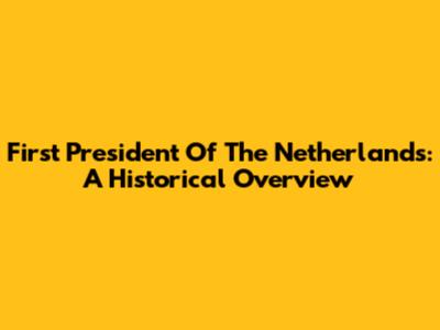 First President Of The Netherlands: A Historical Overview