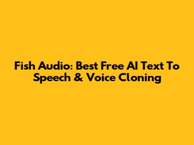 Fish Audio: Best Free AI Text To Speech & Voice Cloning
