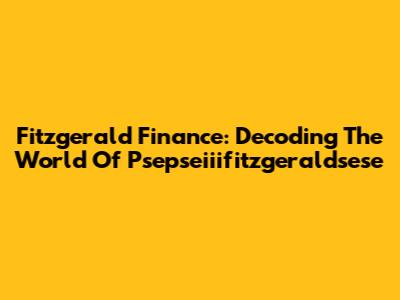 Fitzgerald Finance: Decoding The World Of Psepseiiifitzgeraldsese