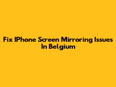 Fix IPhone Screen Mirroring Issues In Belgium