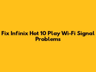 Fix Infinix Hot 10 Play Wi-Fi Signal Problems