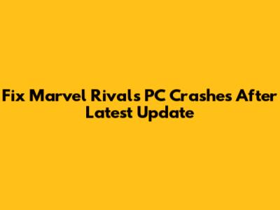 Fix Marvel Rivals PC Crashes After Latest Update