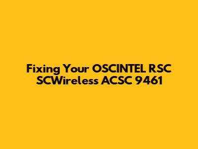 Fixing Your OSCINTEL RSC SCWireless ACSC 9461