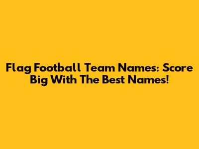 Flag Football Team Names: Score Big With The Best Names!