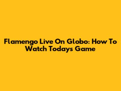 Flamengo Live On Globo: How To Watch Today's Game