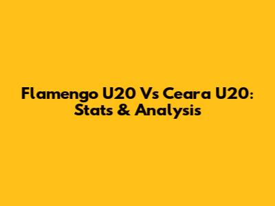 Flamengo U20 Vs Ceara U20: Stats & Analysis