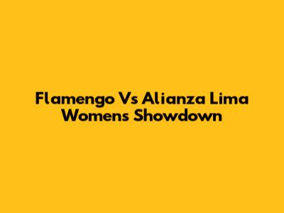 Flamengo Vs Alianza Lima Women's Showdown