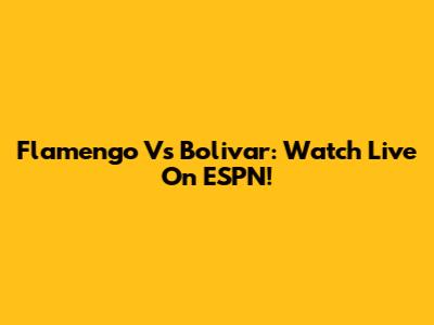 Flamengo Vs Bolivar: Watch Live On ESPN!