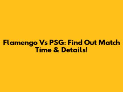 Flamengo Vs PSG: Find Out Match Time & Details!