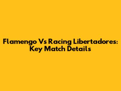 Flamengo Vs Racing Libertadores: Key Match Details