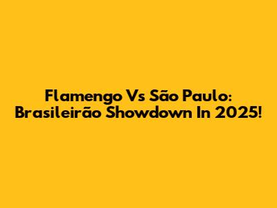 Flamengo Vs São Paulo: Brasileirão Showdown In 2025!