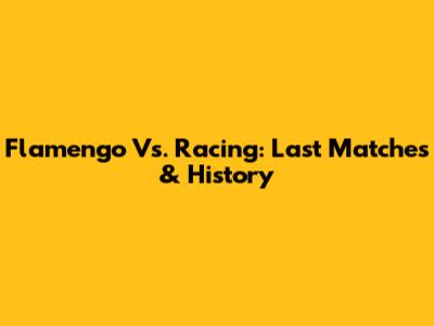 Flamengo Vs. Racing: Last Matches & History