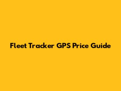 Fleet Tracker GPS Price Guide