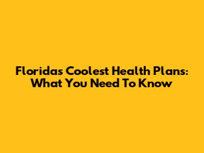 Florida's Coolest Health Plans: What You Need To Know