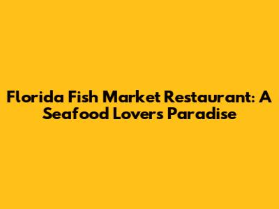 Florida Fish Market Restaurant: A Seafood Lover's Paradise