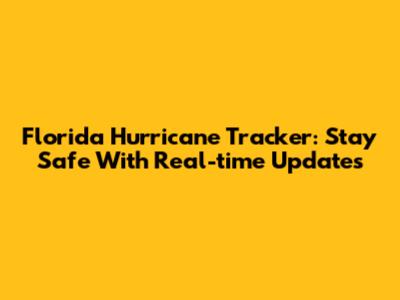 Florida Hurricane Tracker: Stay Safe With Real-time Updates