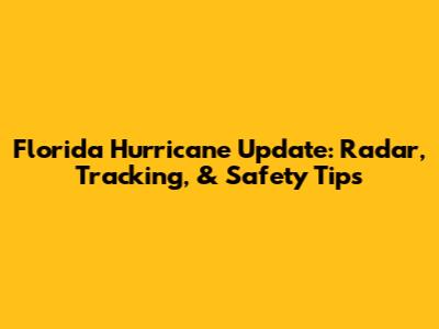 Florida Hurricane Update: Radar, Tracking, & Safety Tips