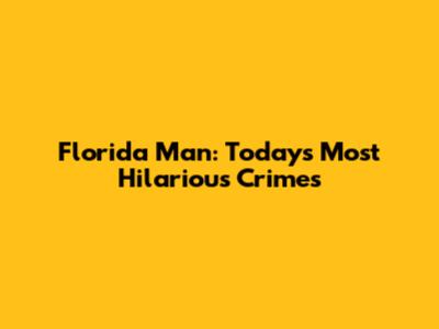 Florida Man: Today's Most Hilarious Crimes
