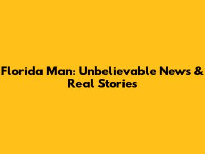 Florida Man: Unbelievable News & Real Stories