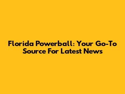 Florida Powerball: Your Go-To Source For Latest News