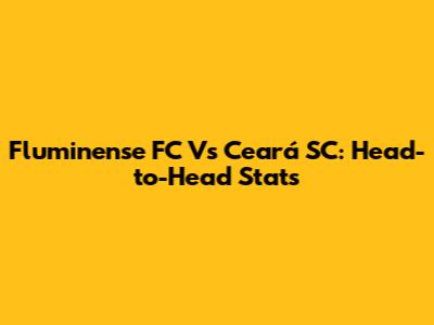 Fluminense FC Vs Ceará SC: Head-to-Head Stats