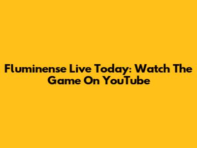 Fluminense Live Today: Watch The Game On YouTube