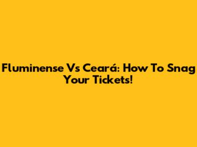 Fluminense Vs Ceará: How To Snag Your Tickets!